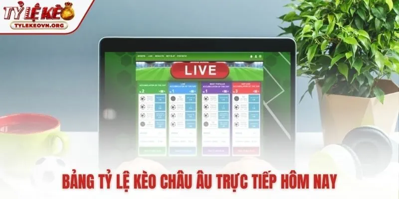 Bảng tỷ lệ kèo châu Âu cập nhật dữ liệu trực quan tức thì