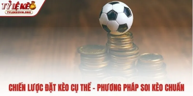 Tips cá cược cụ thể với các phương pháp soi kèo hiệu quả