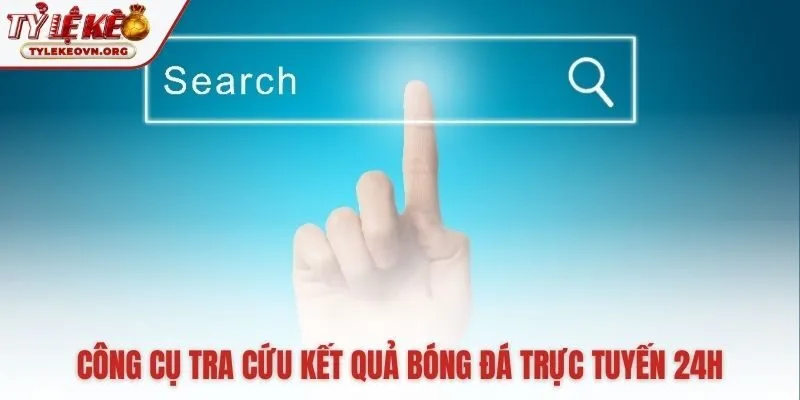 Bộ công cụ tìm kiếm linh hoạt tra cứu tỷ số nhanh chóng