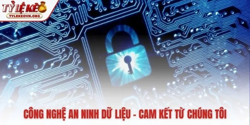 Chính sách bảo mật xây dựng trên nền tảng công nghệ vững chắc