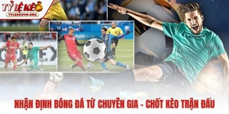 Cập nhật nhận định bóng đá cho các giải đấu hàng đầu