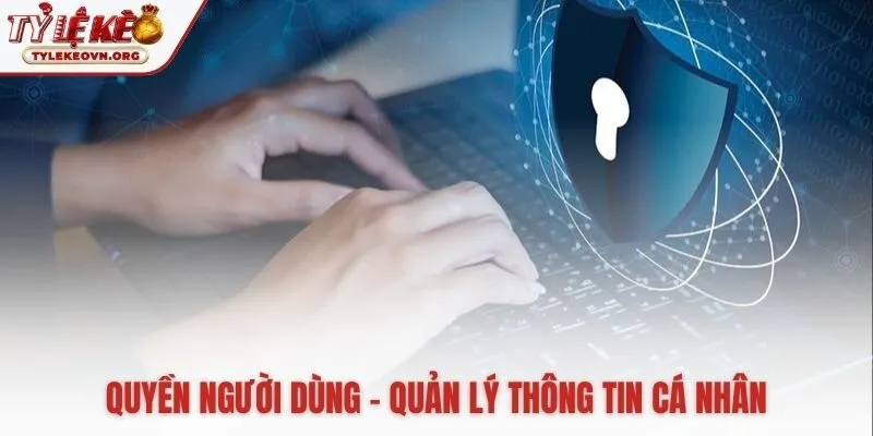 Người dùng toàn quyền truy cập chỉnh sửa và xóa dữ liệu cá nhân