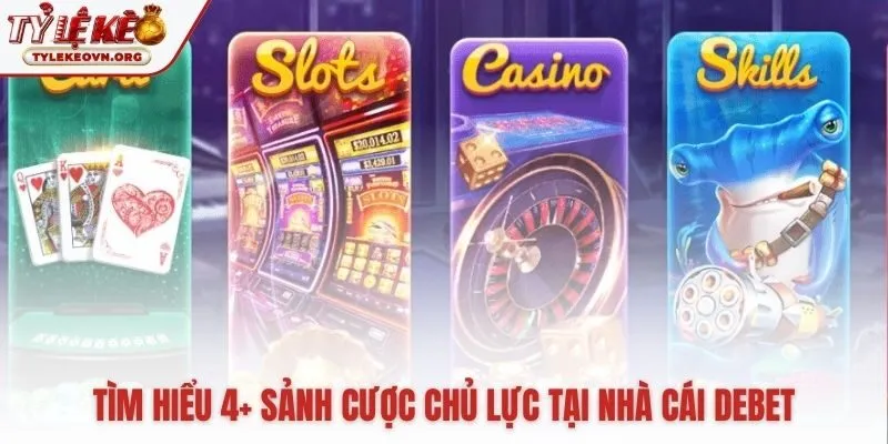 Các sảnh cược đa dạng làm nên thương hiệu Debet