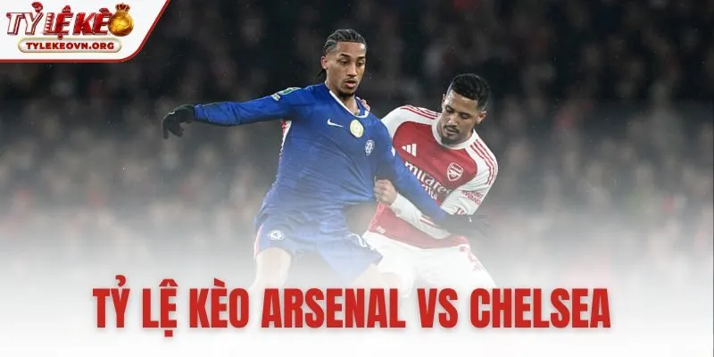 tỷ lệ kèo Arsenal vs Chelsea
