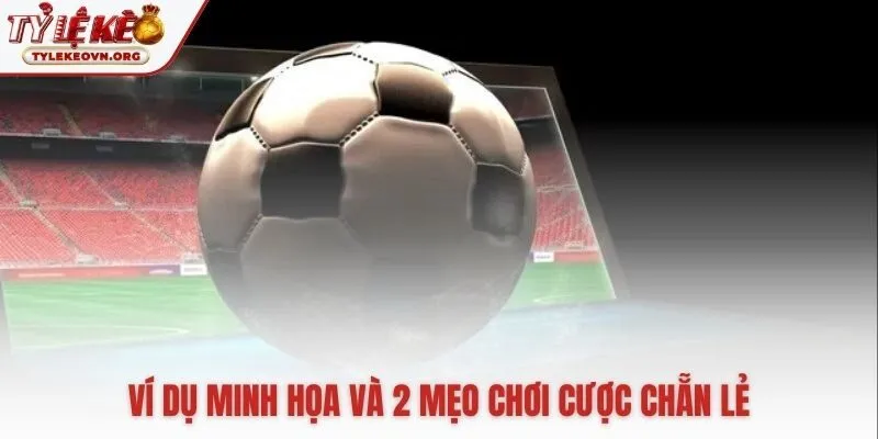 Ví dụ thực tế giúp hiểu kèo này là gì và mẹo chơi hay